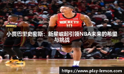 小贾巴里史密斯：新星崛起引领NBA未来的希望与挑战